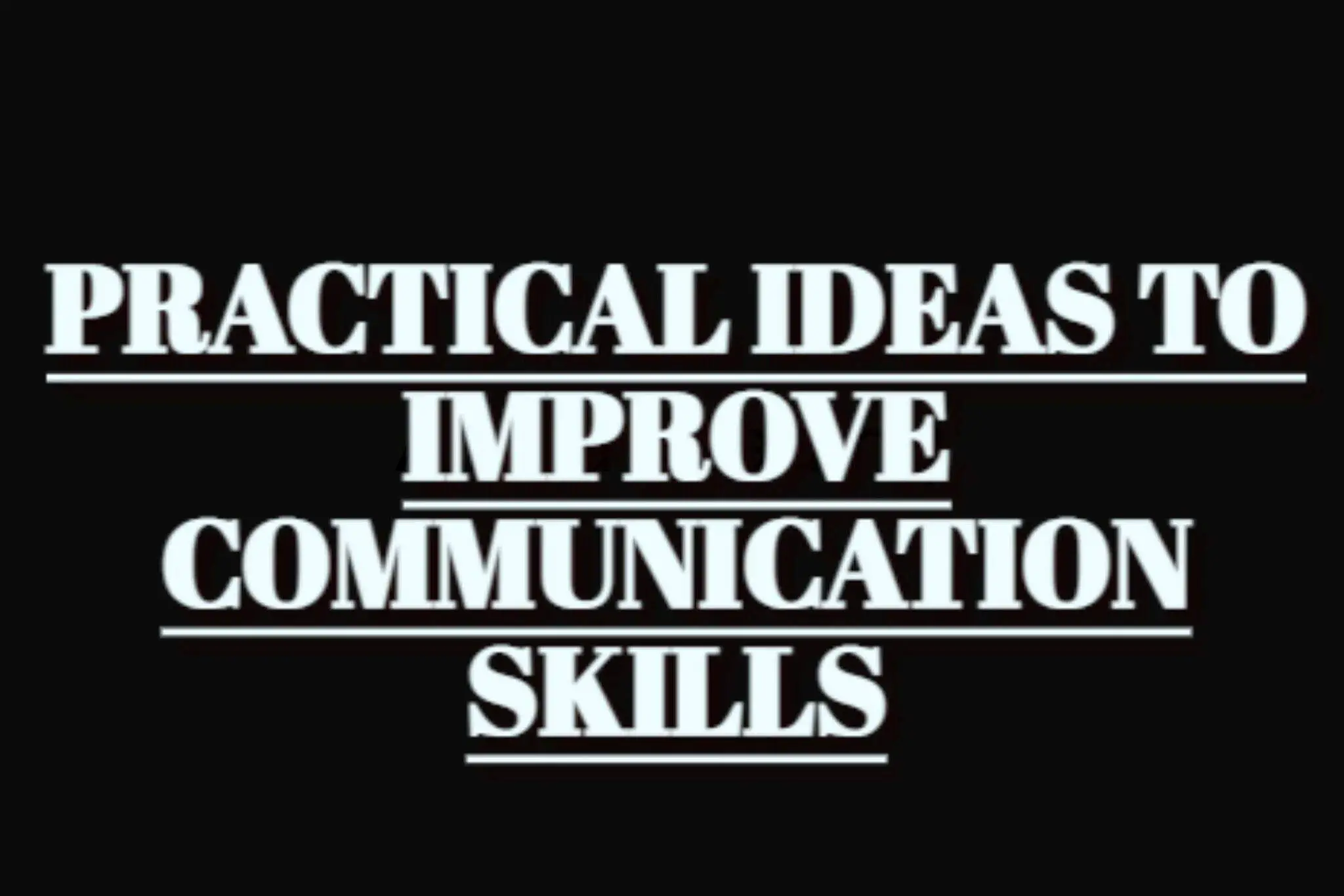 Best Practical Tips To Improve Your Communication Skills That No One will Tell You