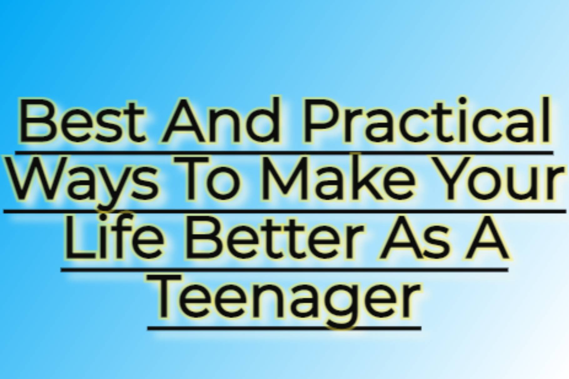 How To Make Your Life Better As A Teenager In 2021