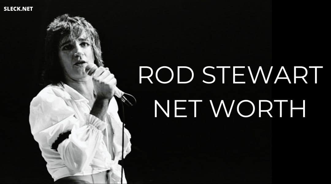 Rod Stewart Net Worth: Music Career Of 6 Colossal Decades