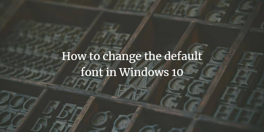 How To Change Font On Windows 10 –15 Easy Steps